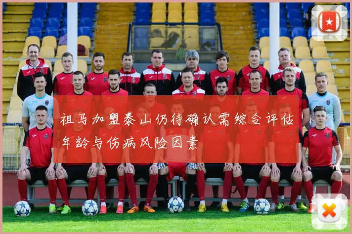 祖马加盟泰山仍待确认需综合评估年龄与伤病风险因素