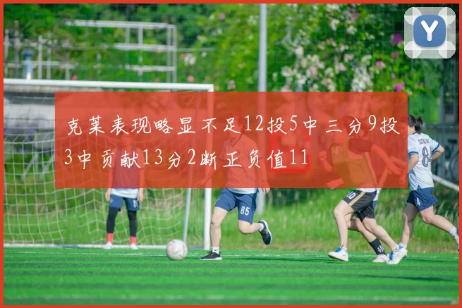 克莱表现略显不足12投5中三分9投3中贡献13分2断正负值11