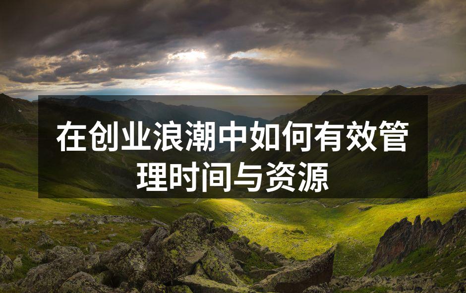 在创业浪潮中如何有效管理时间与资源
